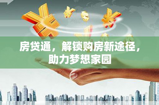 建湖房贷通，解锁购房新途径，助力梦想家园