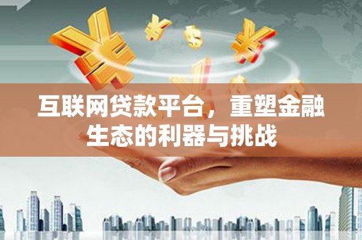 乌拉特前旗互联网贷款平台，重塑金融生态的利器与挑战