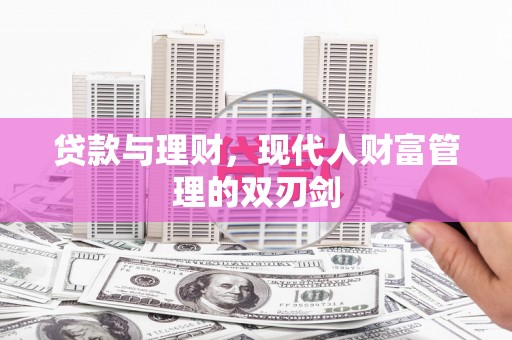 甲仙贷款与理财，现代人财富管理的双刃剑