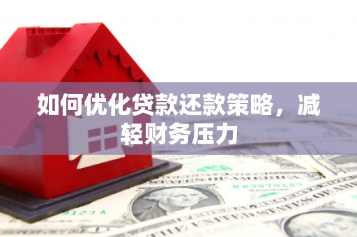 商洛如何优化贷款还款策略，减轻财务压力