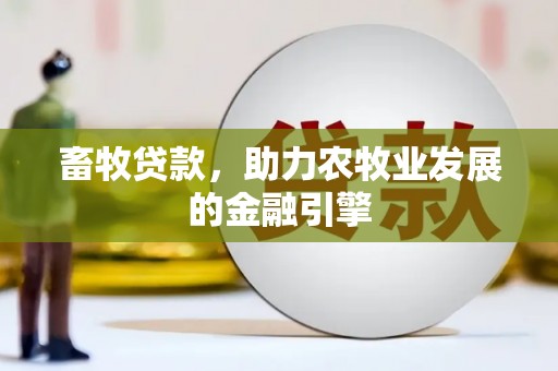 甲仙畜牧贷款，助力农牧业发展的金融引擎