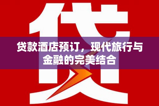 朴子贷款酒店预订，现代旅行与金融的完美结合