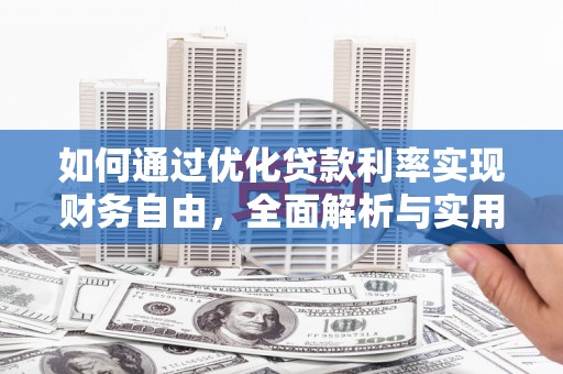 朴子如何通过优化贷款利率实现财务自由，全面解析与实用策略