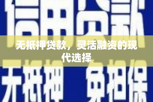 佳县无抵押贷款，灵活融资的现代选择