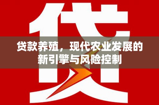 龙岗贷款养殖，现代农业发展的新引擎与风险控制