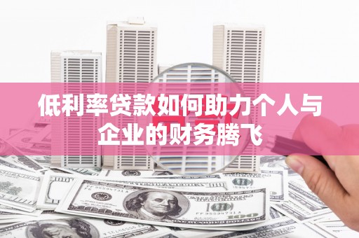 邵东低利率贷款如何助力个人与企业的财务腾飞