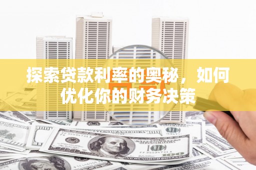 平江探索贷款利率的奥秘，如何优化你的财务决策