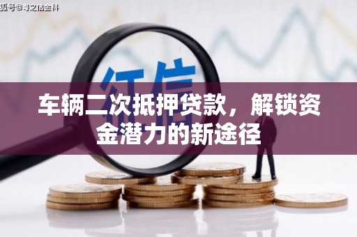 丹凤车辆二次抵押贷款，解锁资金潜力的新途径