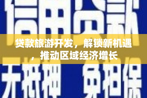千山贷款旅游开发，解锁新机遇，推动区域经济增长