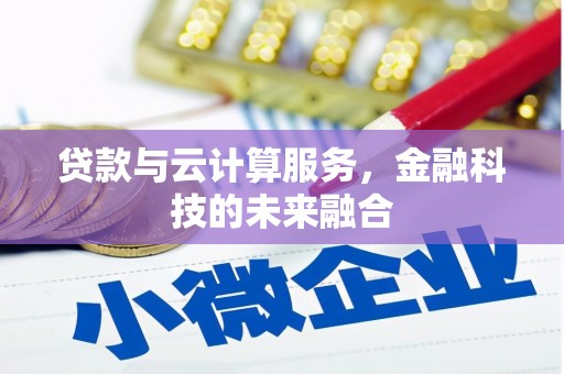 罗江贷款与云计算服务，金融科技的未来融合
