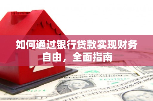 南和如何通过银行贷款实现财务自由，全面指南