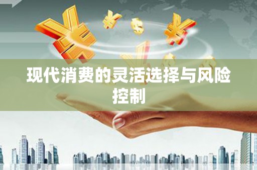 吴桥现代消费的灵活选择与风险控制