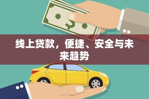 朴子线上贷款，便捷、安全与未来趋势