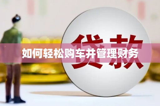 弋阳如何轻松购车并管理财务