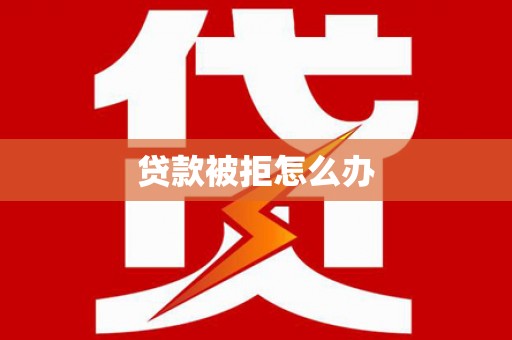 保税港区贷款被拒怎么办