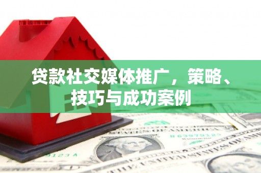 海盐贷款社交媒体推广，策略、技巧与成功案例