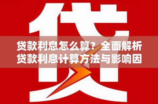 寿丰贷款利息怎么算？全面解析贷款利息计算方法与影响因素