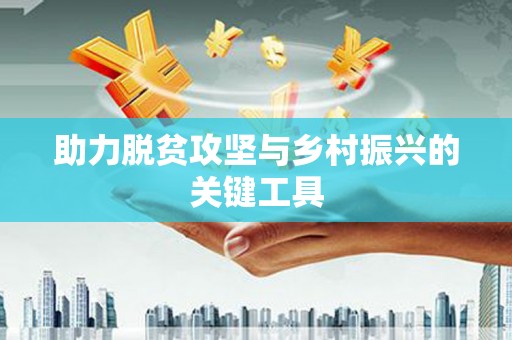 新民助力脱贫攻坚与乡村振兴的关键工具