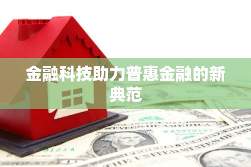 望花金融科技助力普惠金融的新典范