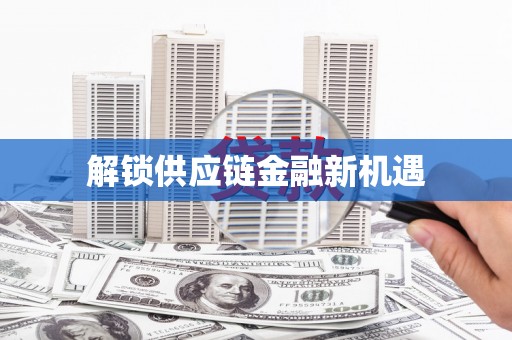 新民解锁供应链金融新机遇