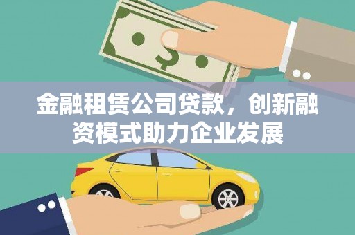 兴宁金融租赁公司贷款，创新融资模式助力企业发展