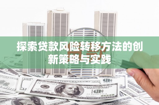 鲅鱼圈探索贷款风险转移方法的创新策略与实践