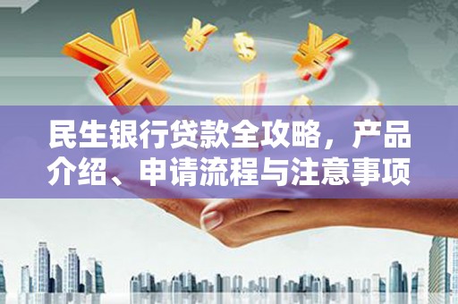 睢阳民生银行贷款全攻略，产品介绍、申请流程与注意事项