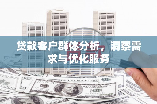 沐川贷款客户群体分析，洞察需求与优化服务